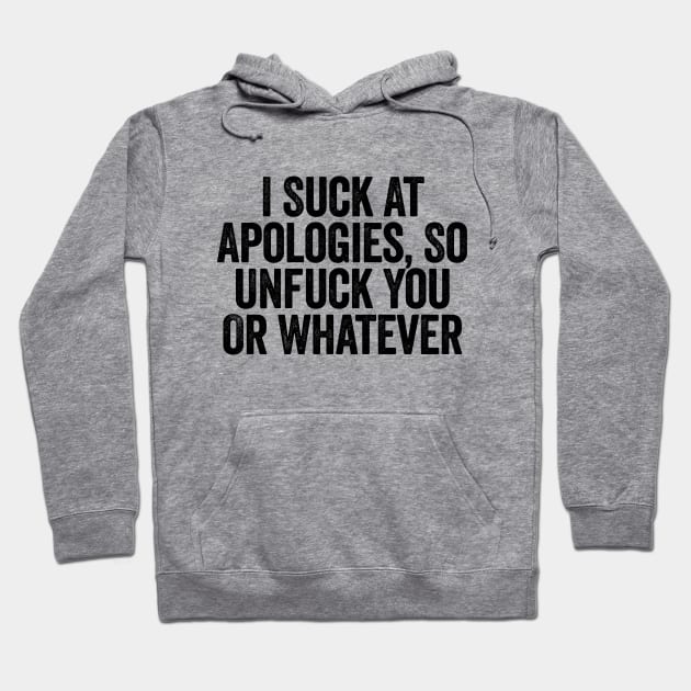 I Suck At Apologies So Unfuck You Or Whatever Black Hoodie by GuuuExperience